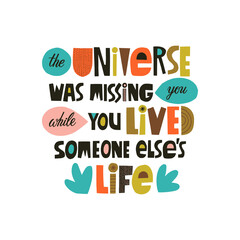 The Universe was missing you while you lived someone else's life hand drawn lettering. Colourful paper application style. Lifestyle poster. Life coaching phrase for a personal growth