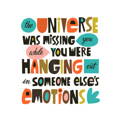 the Universe was missing you while you were hanging out in someone else's emotions hand drawn lettering. Colourful paper application style. Lifestyle poster. Life coaching phrase for a personal growth