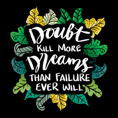 Fototapeta na wymiar Doubt kill more dreams than failure ever will, Motivational quote.