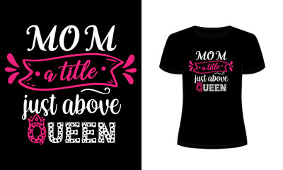 "Mom a title just above queen" t-shirt