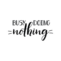 Busy doing nothing. Lettering. Ink illustration. t-shirt design.