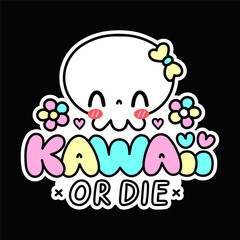 Cute funny skull character. Kawaii or die quote. Vector flat line cartoon kawaii character illustration icon. Kawaii print for t-shirt, card, poster concept