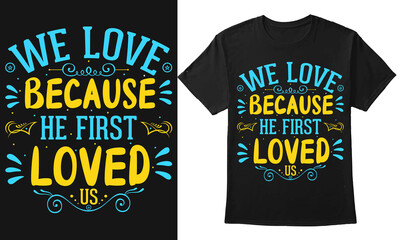 We Love Because He First Loved Us Typography Textbase tshirt Design
