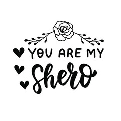 You are my shero saying. Hand lettering feminine quote. Brush calligraphy feminist concept vector illustration for shirt design.