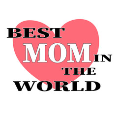 The best mom in the world. Inscription for sticker, emblem, label, logo.