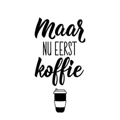 Dutch text: But now coffee first. Lettering. vector. element for flyers, banner and posters Modern calligraphy.