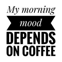 ''My morning mood depends on coffee'' Lettering