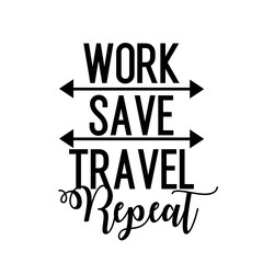 Travel and inspirational quote : work save travel repeat, quote for your social media