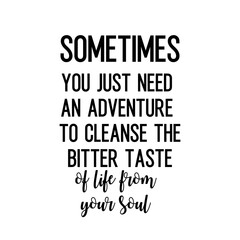 Travel and inspirational quote: sometimes you just need an adventure to cleanse the bitter taste of life from your soul, quote for your social media