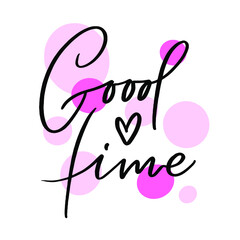 Creative poster design. Good time. Motivational phrase for t-shirt print.