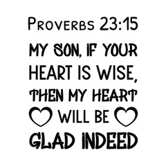 My son, if your heart is wise, then my heart will be glad indeed. Bible verse quote
