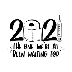 2021 The one we're all been waiting for- funny phrase for in covid-19 pandemic self isolated period. 