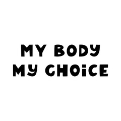 My body, my choice. Cute hand drawn lettering isolated on white background. Body positive quote.