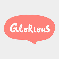 Glorious. Hand drawn sticker bubble white speech logo. Good for tee print, as a sticker, for notebook cover. Calligraphic lettering vector illustration in flat style.