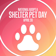 National Adopt a Shelter Pet Day. April 30. Holiday concept. Template for background, banner, card, poster with text inscription. Vector EPS10 illustration.