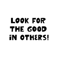 Look for the good in others. Cute hand drawn inspirational lettering isolated on white background.