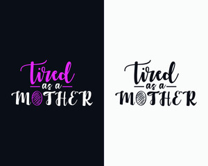 Tired as a mother, Mother's day t shirt design, Mother's day typography vector