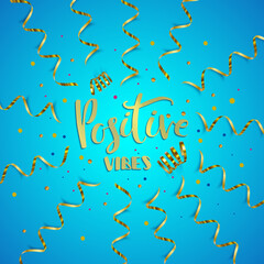 Positive vibes hand lettering quote with golden streamers, phrase illustration for invitation, greeting card, t-shirt and posters