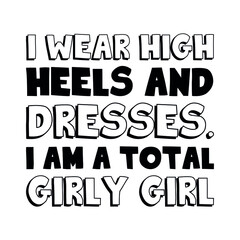 I wear high heels and dresses. I am a total girly girl. Vector Quote
