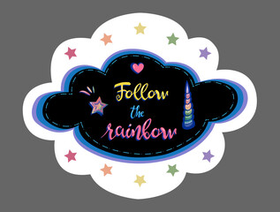 Cute sticker with quote follow the rainbow inside cloud isolated on the grey background. For cards, scrapbooking. Vector
