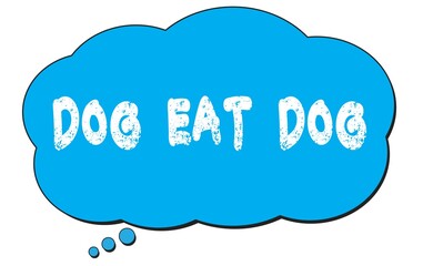 DOG  EAT  DOG text written on a blue thought bubble.
