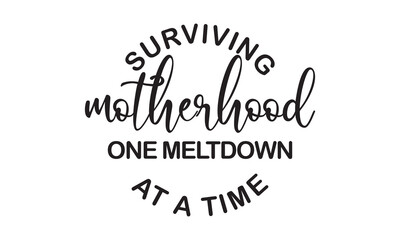 vector surviving motherhood one meltdown at a time, Funny Mom vector.