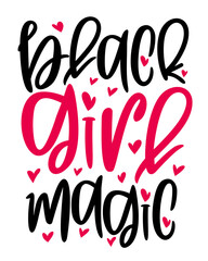 Hand lettering quote Black girl magic for African American woman tee shirt. Vector calligraphy illustration with hearts isolated on white. Nice for babysuit, tshirt, print, sticker for Black history