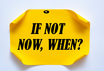 Text sign showing If Not Now When Question.
