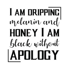  I am dripping melanin and honey I am black without apology . Vector Quote
