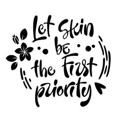 Let skin be the first priority - hand drawn lettering phrase. Beauty skincare, cosmetology facial treatment themed quote.