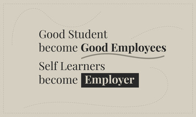 Motivational Quote: Good Student Become Good Employee, Self Learner will become Employer
