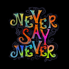 Never say never . Hand drawn calligraphic quote on a black background. Multicolored Motivating text. T-shirt printing. Vector illustration