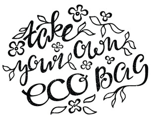 “Take your own bag” eco bag design. Motivational inspirational phrase with leaves. Handwritten calligraphy text, modern lettering with texture. For posters, cards, labels, packages, banners, prints