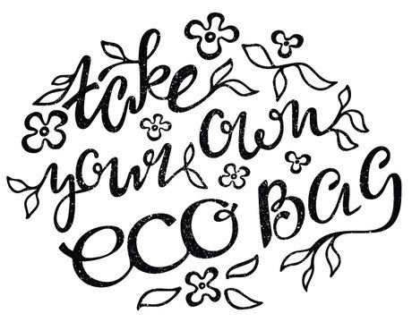 “Take your own bag” eco bag design. Motivational inspirational phrase with leaves. Handwritten calligraphy text, modern lettering with texture. For posters, cards, labels, packages, banners, prints
