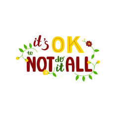 It's ok to not do it all - hand-drawn lettering quote. Motivational phrase about mental health. Can be used as decoration for cards, t-shirts, covers, bags, cups, etc.