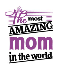 The most amazing mom in the world graphic quote for moms, mothers and mommies celebrating motherhood.  Has a baby and mamma in this design with white background.