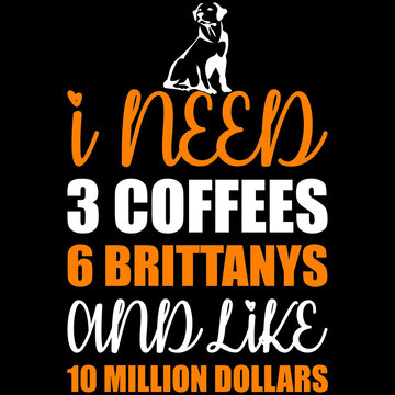 I Need 3 Coffees 6 Brittany's And Like 10 Million Dollars