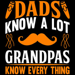 dads know a lot grandpas know every thing 