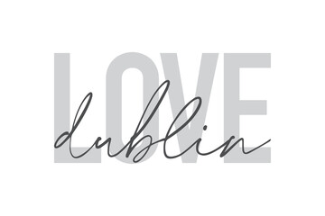 Modern, urban, simple graphic design of a saying "Love Dublin" in grey colors. Trendy, cool, handwritten typography