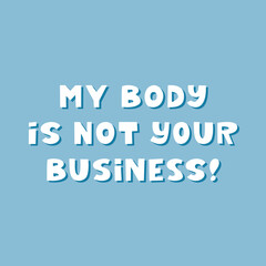 My body is not your business. Cute hand drawn lettering on blue background. Body positive quote.