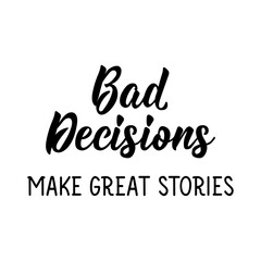 Fototapeta premium Bad decisions make great stories. Vector illustration. Lettering. Ink illustration.