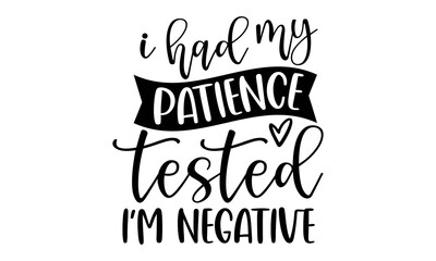 I had my patience tested I’m negative - Mothers day hand lettering, Lettering for Happy Mother's day, Ink illustration, Modern quotes calligraphy, Isolated on white background, svg, t shirt
