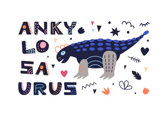 Vector illustration with dinosaur and ankylosaurus inscription. In style hand drawn. Poster, postcard, for printing on fabric. For the children's room and for the interior.