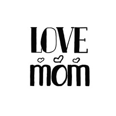 Love you, Mom - hand drawn lettering phrase for Mother's Day isolated on the white background. Fun brush ink inscription for photo overlays, greeting card or t-shirt print, poster design
