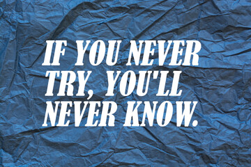 Inspirational and motivational Quote. "if you never try, you'll never know."