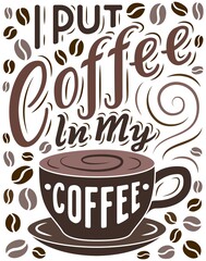 Cup of coffee with hand drawn lettering phrase, beans, steam and saucer for posters, t-shirt prints. EPS 10 vector illustration.