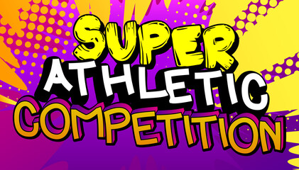 Obraz premium Super Athletic Competition - Comic book style text. Sport, training and fitness related words, quote on colorful background. Poster, banner, template. Cartoon vector illustration.