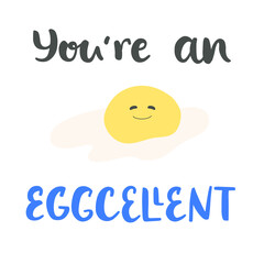 You're an eggcellent - hand-drawn brush lettering with cute illustration. Funny childish design for t-shirt design, cup, card, blog, poster, sticker. 