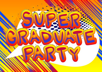 Super Graduate Party - Comic book style text. Graduation, end of educational year related words, quote on colorful background. Poster, banner, template. Cartoon vector illustration.