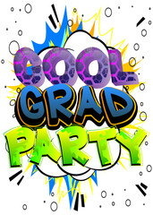 Cool Grad Party - Comic book style text. Graduation, end of educational year related words, quote on colorful background. Poster, banner, template. Cartoon vector illustration.